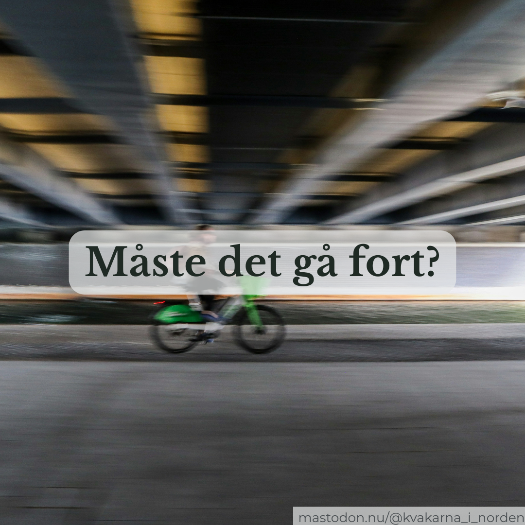 ​En suddig fartfylld bild tagen under en bro eller ett betongtak, där en person cyklar förbi på en grön cykel. Mitt på bilden ligger en halvtransparent vit textruta med den svenska texten: ”Måste det gå fort?”. Längst ner i högra hörnet syns en liten vattenstämpel med texten ”mastodon.nu/@kvakarna_i_norden”.